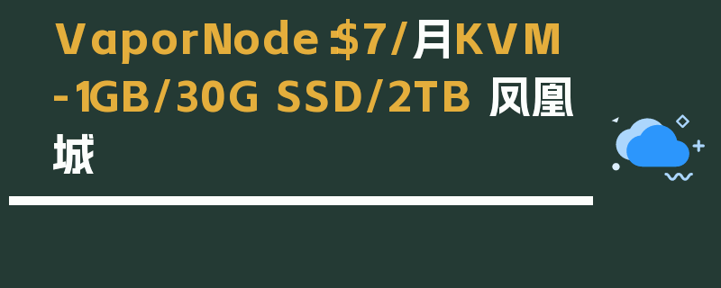 VaporNode：$7/月KVM-1GB/30G SSD/2TB 凤凰城