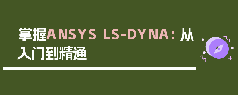 掌握ANSYS LS-DYNA: 从入门到精通