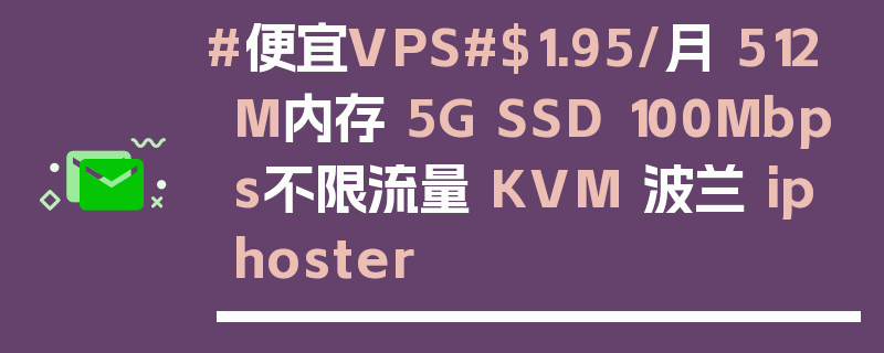#便宜VPS#$1.95/月 512M内存 5G SSD 100Mbps不限流量 KVM 波兰 iphoster