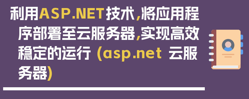 利用ASP.NET技术，将应用程序部署至云服务器，实现高效稳定的运行 (asp.net 云服务器)