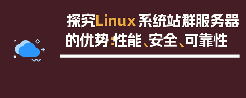 探究Linux系统站群服务器的优势：性能、安全、可靠性