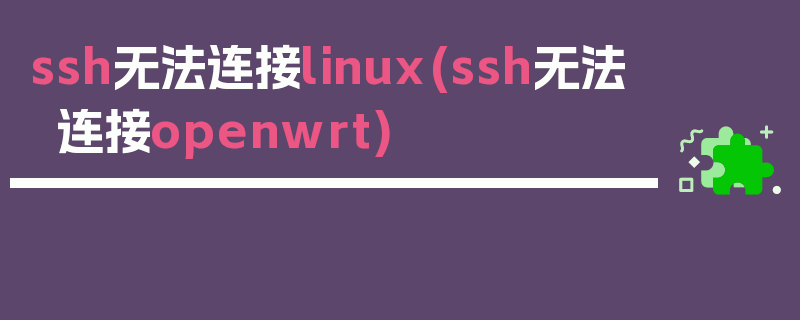 ssh无法连接linux(ssh无法连接openwrt)