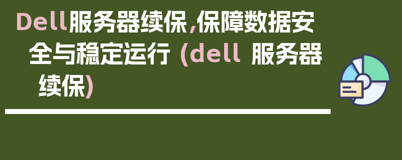 Dell服务器续保，保障数据安全与稳定运行 (dell 服务器 续保)