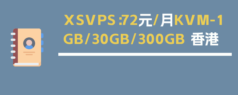 XSVPS：72元/月KVM-1GB/30GB/300GB 香港