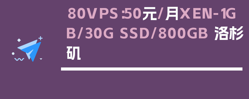 80VPS：50元/月XEN-1GB/30G SSD/800GB 洛杉矶