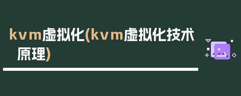 kvm虚拟化(kvm虚拟化技术原理)