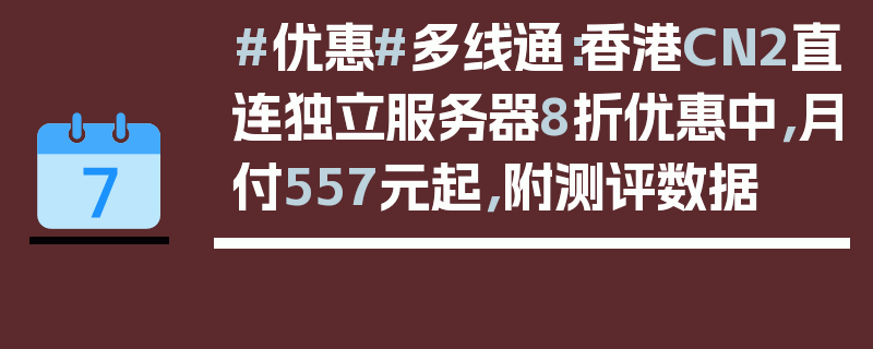 #优惠#多线通：香港CN2直连独立服务器8折优惠中，月付557元起，附测评数据