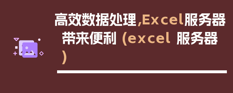 高效数据处理，Excel服务器带来便利 (excel 服务器)