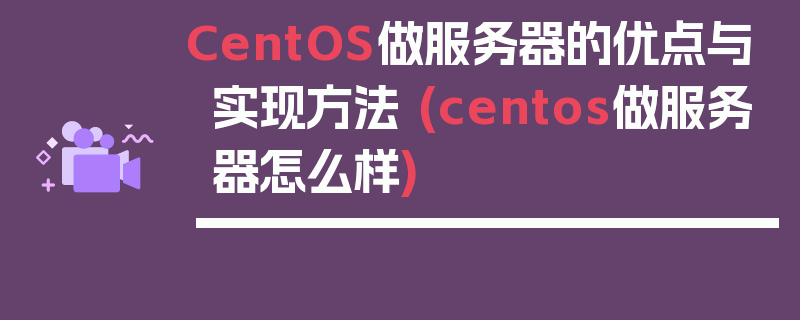 CentOS做服务器的优点与实现方法 (centos做服务器怎么样)