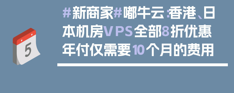 #新商家#嘟牛云：香港、日本机房VPS全部8折优惠 年付仅需要10个月的费用