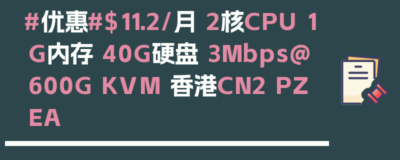 #优惠#$11.2/月 2核CPU 1G内存 40G硬盘 3Mbps@600G KVM 香港CN2 PZEA