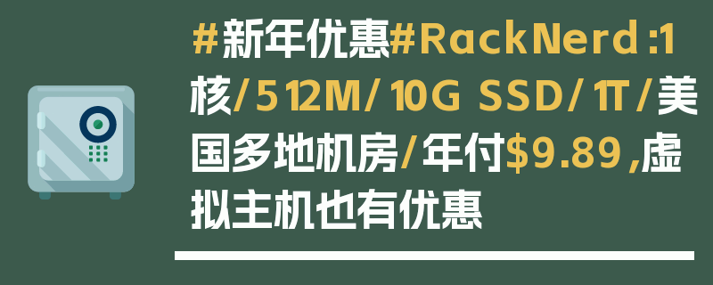 #新年优惠#RackNerd：1核/512M/10G SSD/1T/美国多地机房/年付$9.89，虚拟主机也有优惠