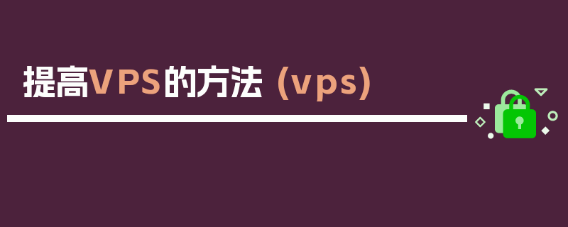 提高VPS的方法 (vps)
