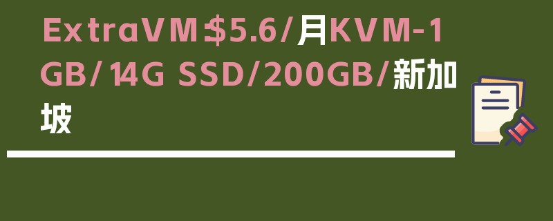 ExtraVM：$5.6/月KVM-1GB/14G SSD/200GB/新加坡