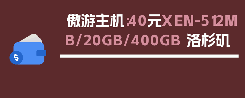 傲游主机：40元XEN-512MB/20GB/400GB 洛杉矶