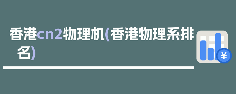 香港cn2物理机(香港物理系排名)