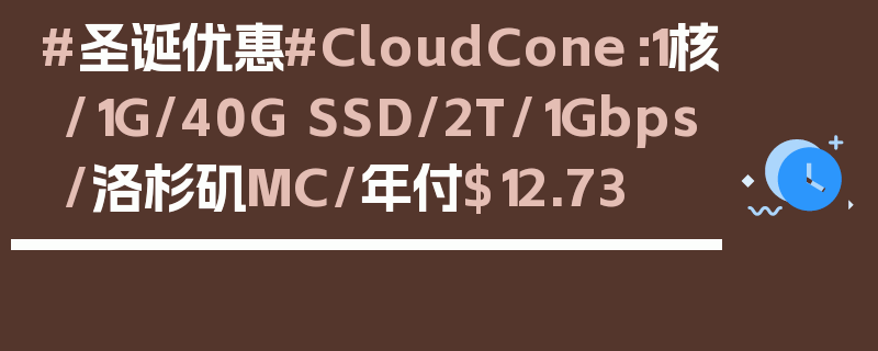 #圣诞优惠#CloudCone：1核/1G/40G SSD/2T/1Gbps/洛杉矶MC/年付$12.73