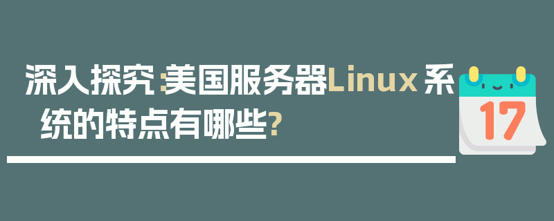 深入探究：美国服务器Linux系统的特点有哪些?