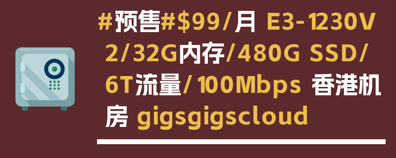 #预售#$99/月 E3-1230V2/32G内存/480G SSD/6T流量/100Mbps 香港机房 gigsgigscloud