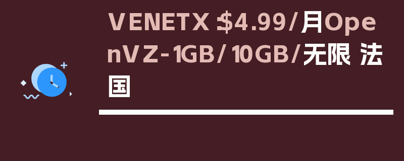VENETX：$4.99/月OpenVZ-1GB/10GB/无限 法国