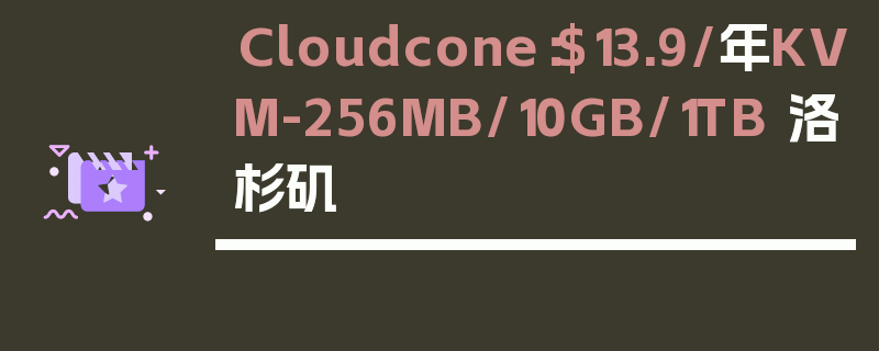 Cloudcone：$13.9/年KVM-256MB/10GB/1TB 洛杉矶