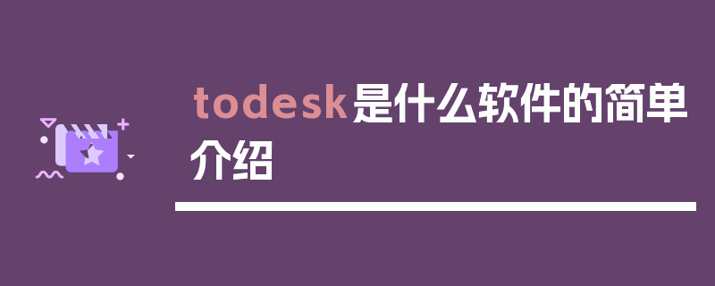 todesk是什么软件的简单介绍
