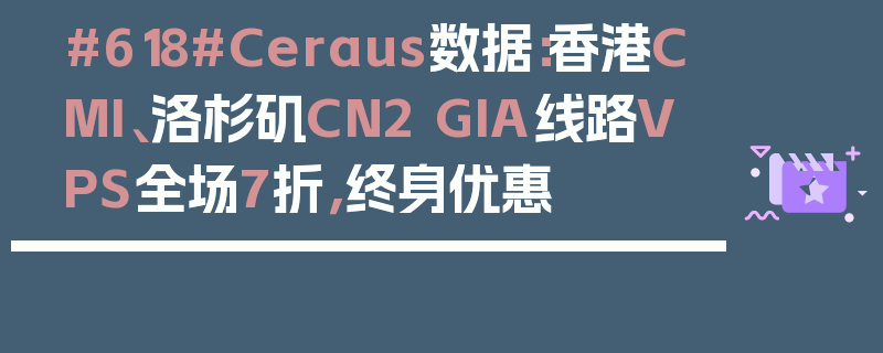 #618#Ceraus数据：香港CMI、洛杉矶CN2 GIA线路VPS全场7折，终身优惠