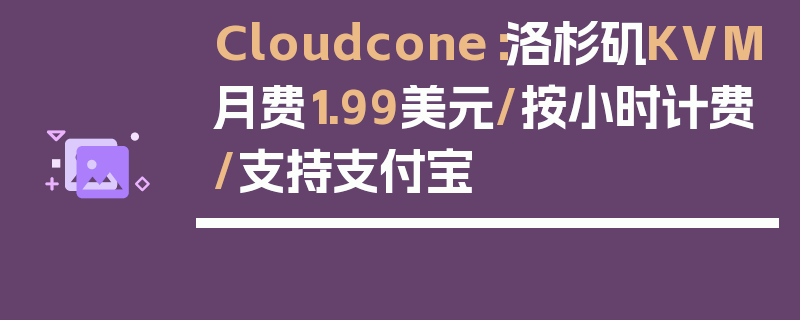 Cloudcone：洛杉矶KVM月费1.99美元/按小时计费/支持支付宝