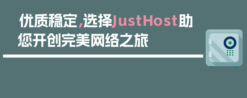 优质稳定，选择JustHost助您开创完美网络之旅