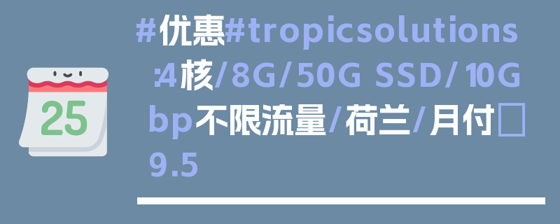 #优惠#tropicsolutions：4核/8G/50G SSD/10Gbp不限流量/荷兰/月付€9.5