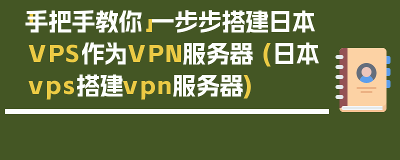 「手把手教你」一步步搭建日本VPS作为VPN服务器 (日本vps搭建vpn服务器)