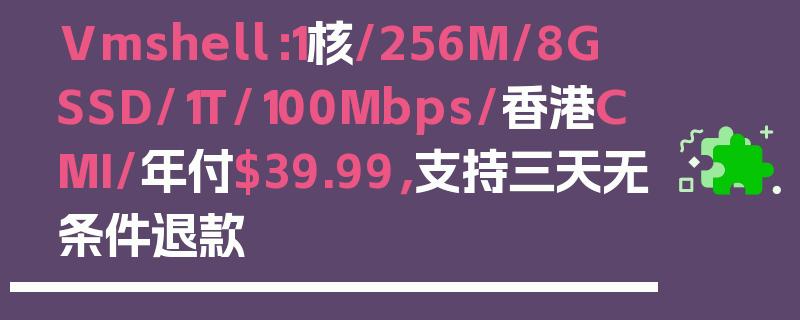 Vmshell：1核/256M/8G SSD/1T/100Mbps/香港CMI/年付$39.99，支持三天无条件退款