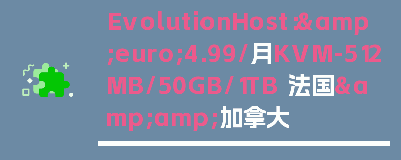EvolutionHost：&euro;4.99/月KVM-512MB/50GB/1TB 法国&amp;加拿大