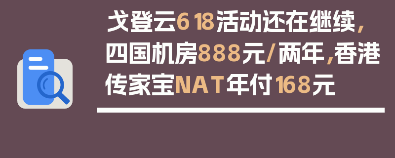 戈登云618活动还在继续，四国机房888元/两年，香港传家宝NAT年付168元