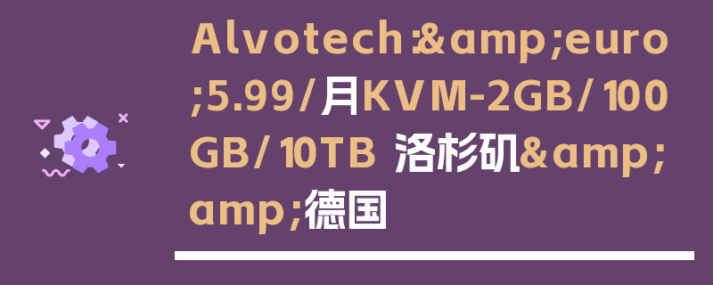 Alvotech：&euro;5.99/月KVM-2GB/100GB/10TB 洛杉矶&amp;德国