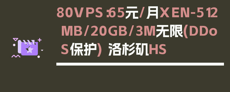 80VPS：65元/月XEN-512MB/20GB/3M无限(DDoS保护) 洛杉矶HS