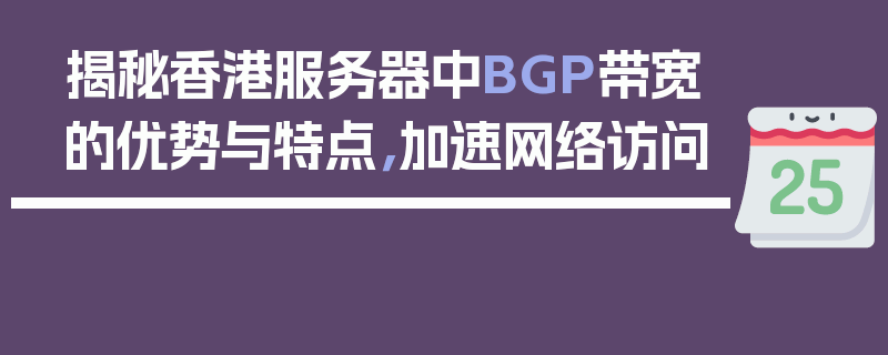 揭秘香港服务器中BGP带宽的优势与特点，加速网络访问