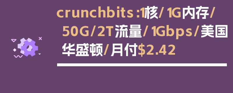 crunchbits：1核/1G内存/50G/2T流量/1Gbps/美国华盛顿/月付$2.42