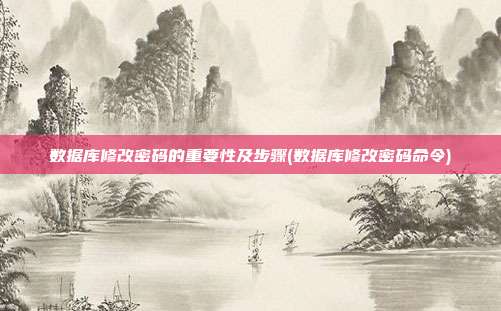 数据库修改密码的重要性及步骤(数据库修改密码命令)
