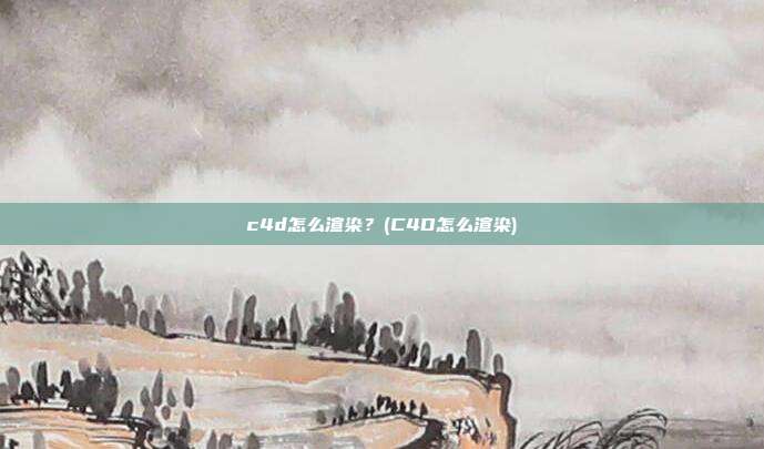 c4d怎么渲染?(C4D怎么渲染)