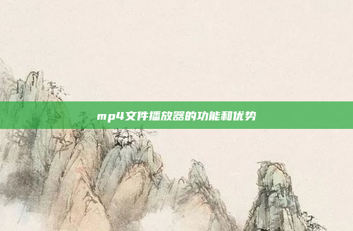 mp4文件播放器的功能和优势