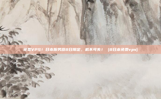 免费VPS!日本服务器8日限定,机不可失! (8日本免费vps)