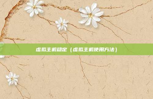 虚拟主机稳定（虚拟主机使用方法）