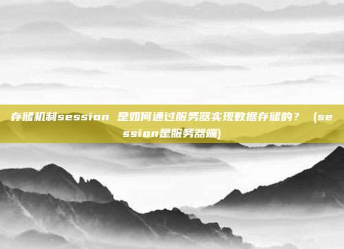 存储机制session 是如何通过服务器实现数据存储的？ (session是服务器端)