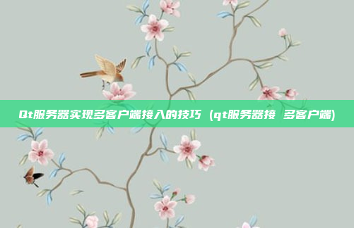 Qt服务器实现多客户端接入的技巧 (qt服务器接 多客户端)