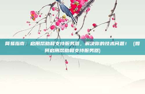 简易指南:启用帮助和支持服务器,解决你的技术问题! (如何启用帮助和支持服务器)