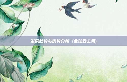 发展趋势与优势分析 (全球云主机)
