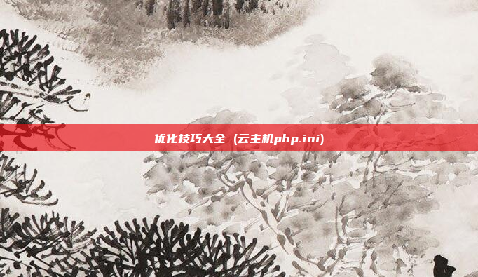 优化技巧大全 (云主机php.ini)