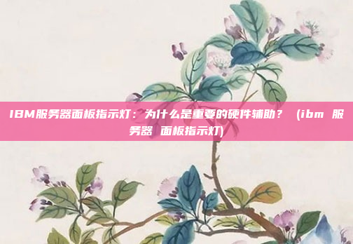 IBM服务器面板指示灯:为什么是重要的硬件辅助? (ibm 服务器 面板指示灯)