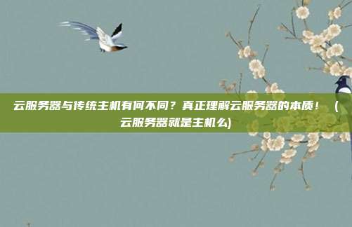 云服务器与传统主机有何不同?真正理解云服务器的本质! (云服务器就是主机么)